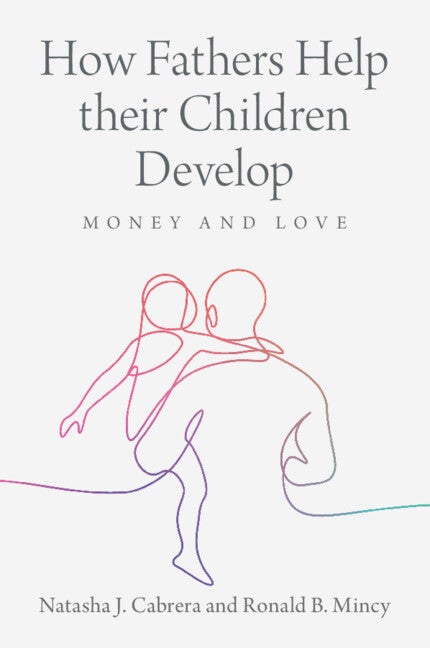 Book cover, featuring a line drawing of a dad holding a child, for "How Fathers Help Their Children Develop: Money and Love" by Natasha J. Cabrera and Ronald B. Mincy