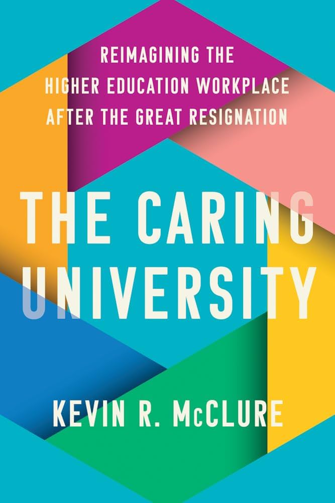 “The Caring University, Reimagining the Higher Education Workplace after the Great Resignation”