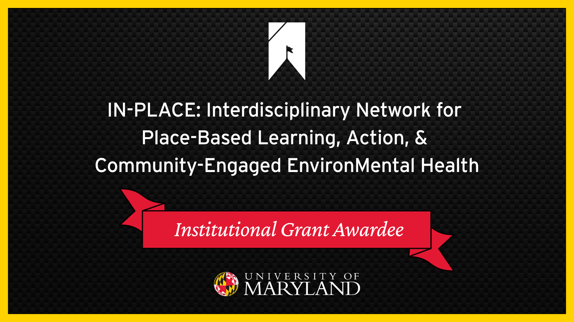 "IN-PLACE: Interdisciplinary Network for Place-Based Learning, Action and Community-Engaged EnvironMental Health" on black background with "Institutional Grant Awardee" on red banner