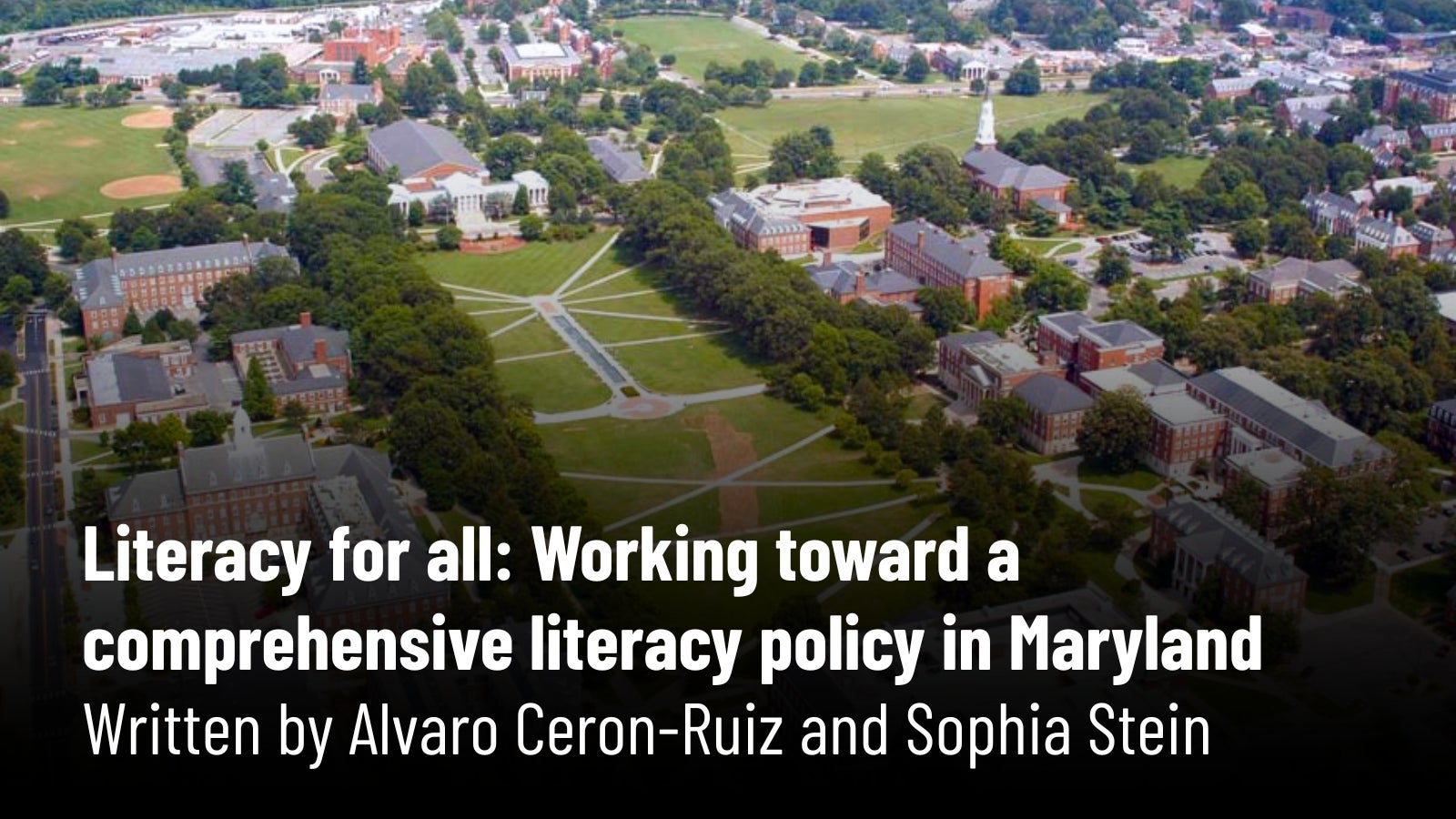 Literacy for all: Working toward a comprehensive literacy policy in Maryland. Written by Alvaro Ceron-Ruiz and Sophia Stein