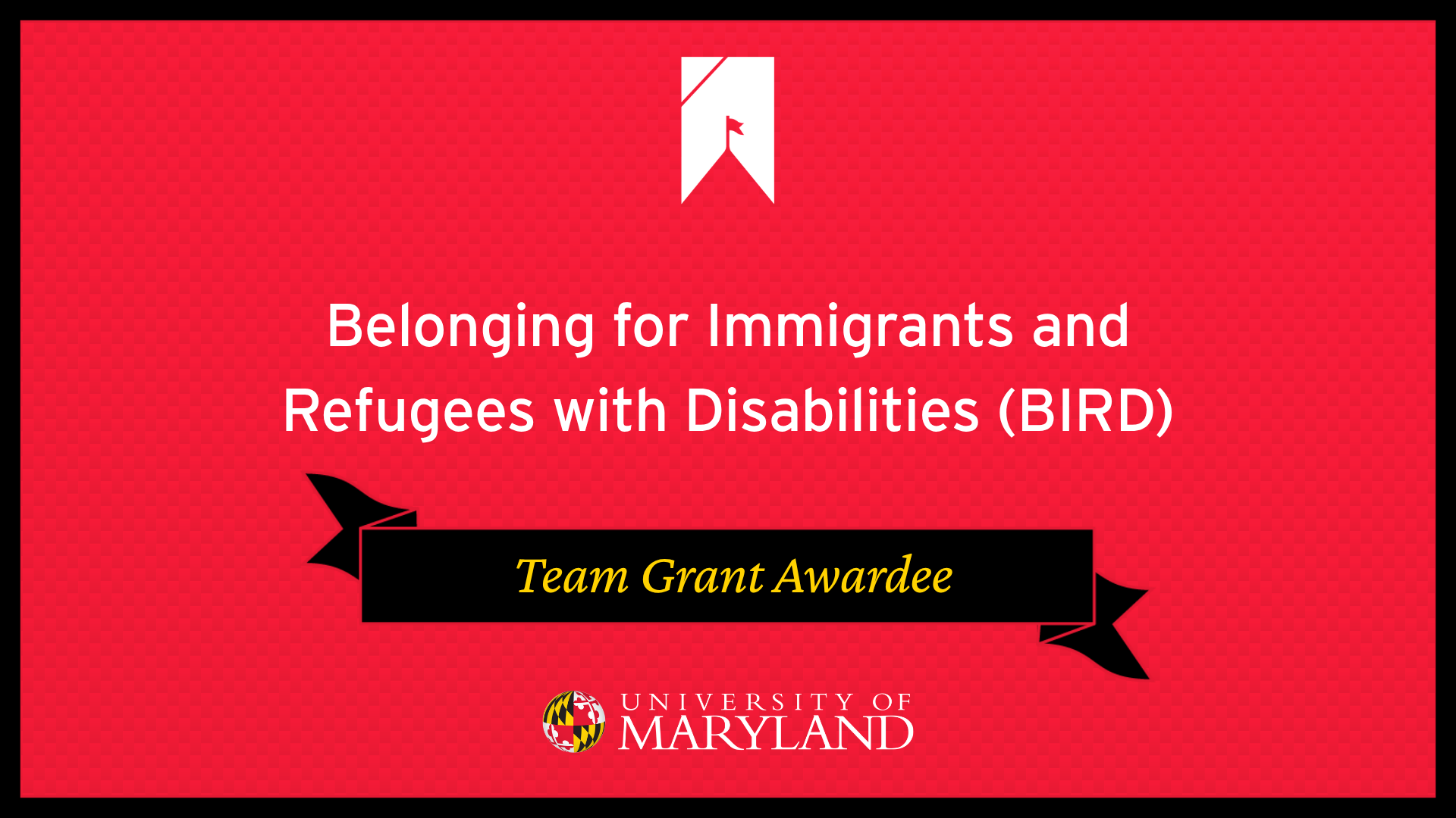 "Belonging for Immigrants and Refugees with Disabilities (BIRD)" on red background with "Team Grant Awardee" on black banner